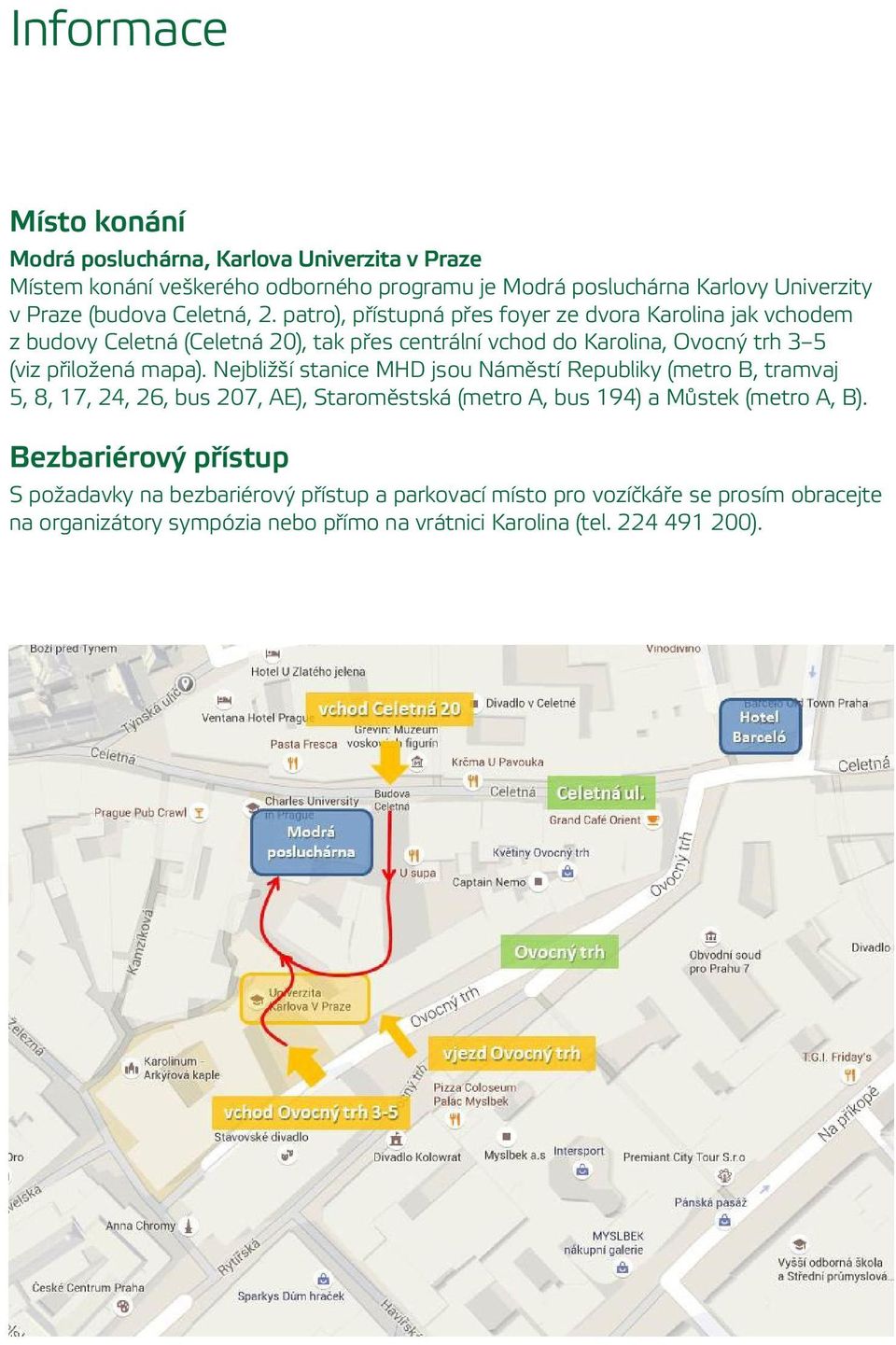 patro), přístupná přes foyer ze dvora Karolina jak vchodem z budovy Celetná (Celetná 20), tak přes centrální vchod do Karolina, Ovocný trh 3 5 (viz přiložená mapa).