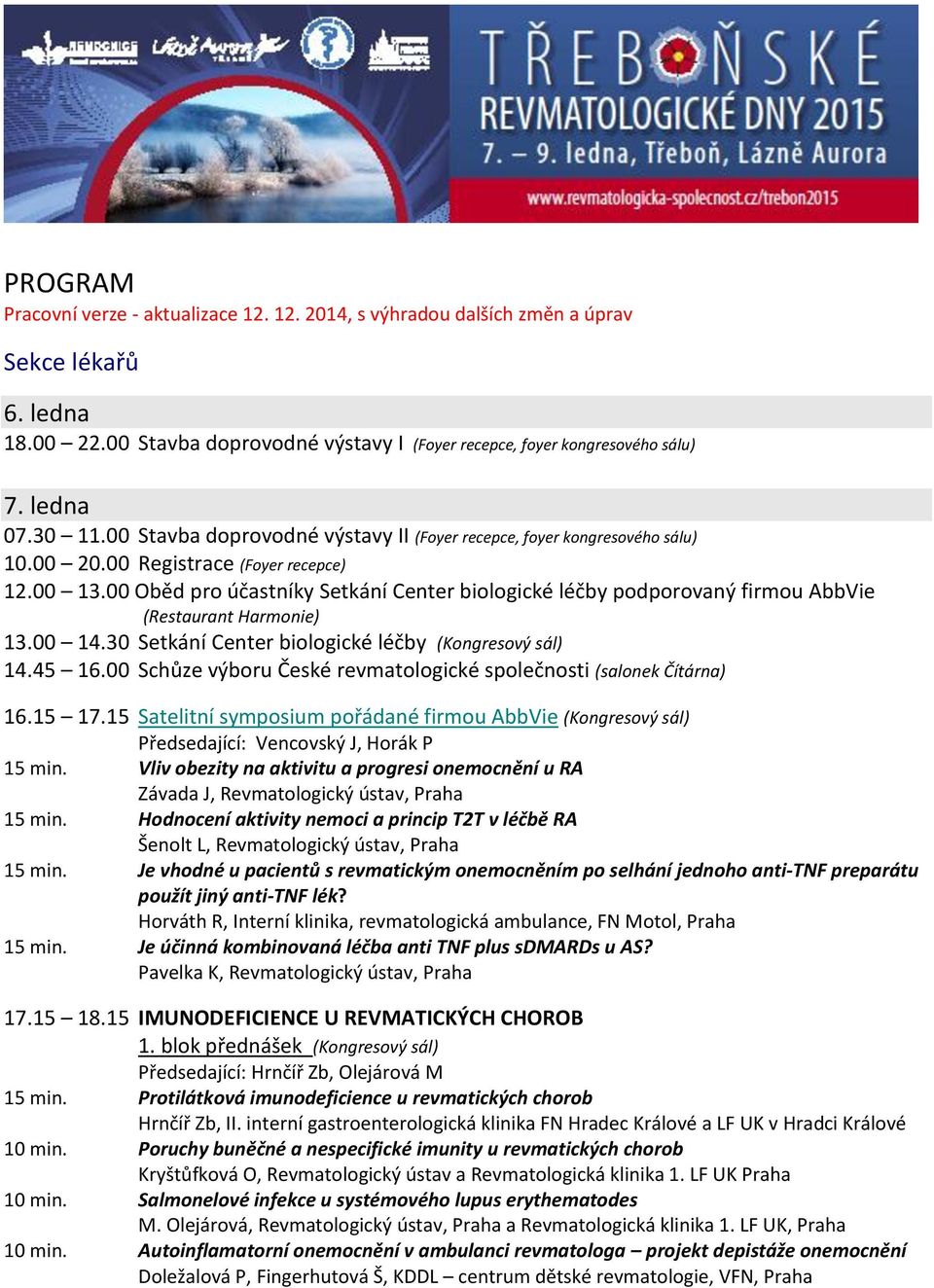 00 Oběd pro účastníky Setkání Center biologické léčby podporovaný firmou AbbVie (Restaurant Harmonie) 13.00 14.30 Setkání Center biologické léčby (Kongresový sál) 14.45 16.