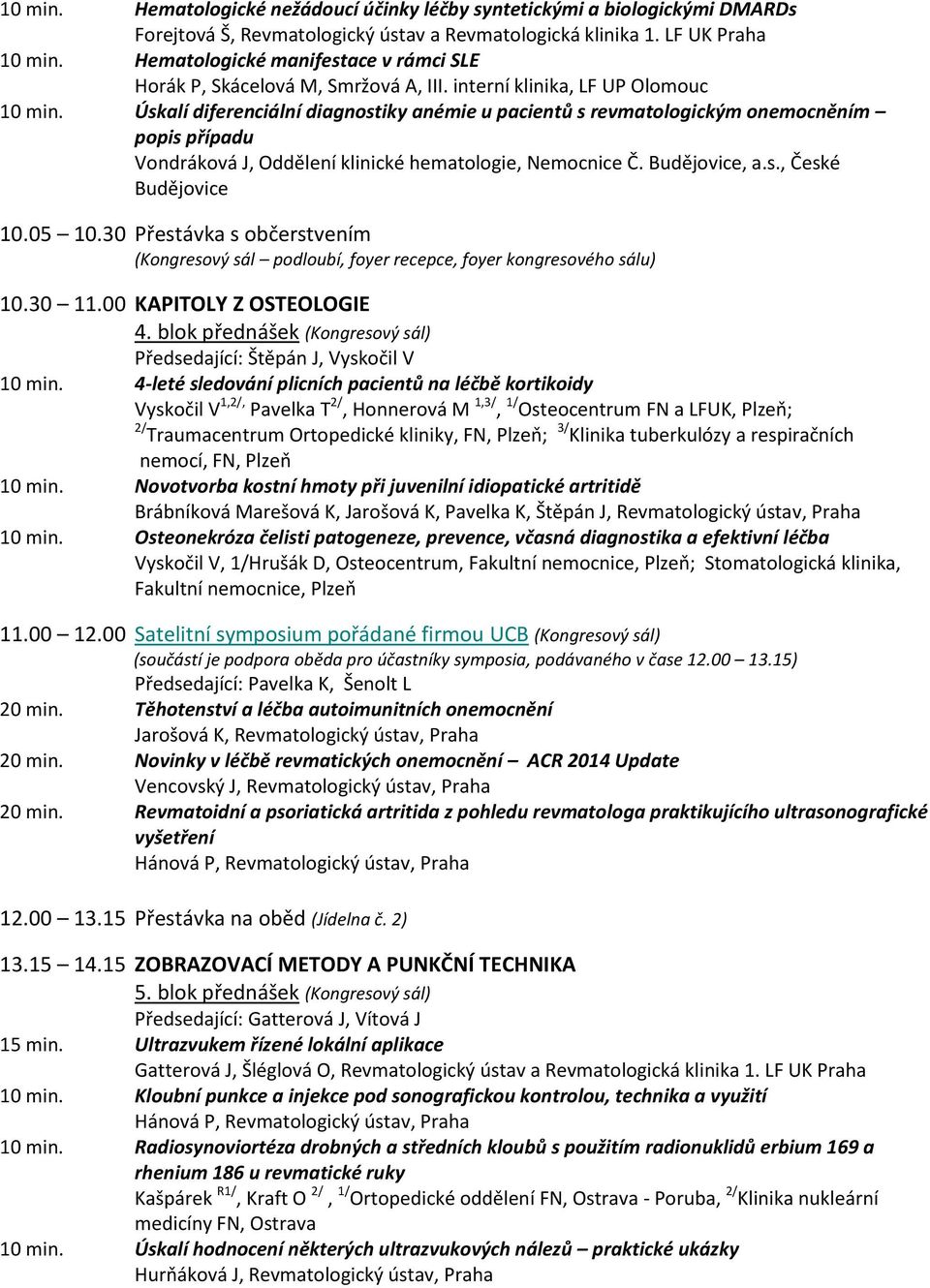 Úskalí diferenciální diagnostiky anémie u pacientů s revmatologickým onemocněním popis případu Vondráková J, Oddělení klinické hematologie, Nemocnice Č. Budějovice, a.s., České Budějovice 10.05 10.