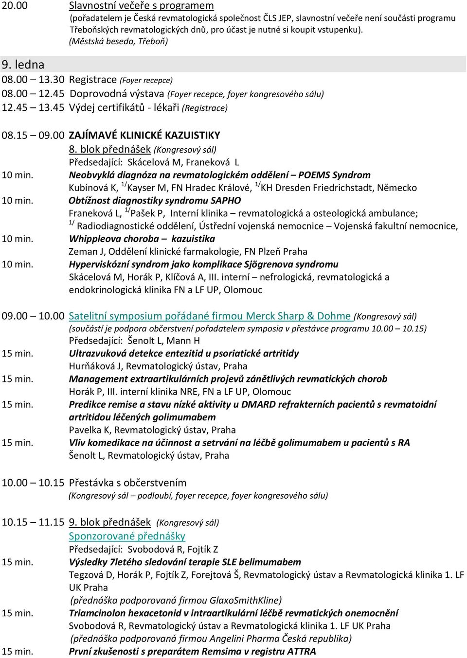 45 Výdej certifikátů - lékaři (Registrace) 08.15 09.00 ZAJÍMAVÉ KLINICKÉ KAZUISTIKY 8. blok přednášek (Kongresový sál) Předsedající: Skácelová M, Franeková L 10 min.