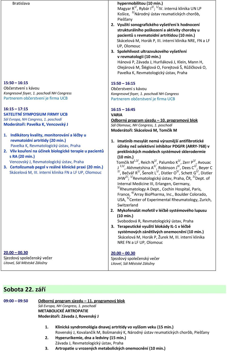 ) Skácelová M, III. interní klinika FN a LF UP, Olomouc 20.00 00.30 Sjezdový společenský večer Litovel, Sál Městské Záložny hypermobilitou Magyar R 1/, Rybár I 2/ ; 1/ IV.