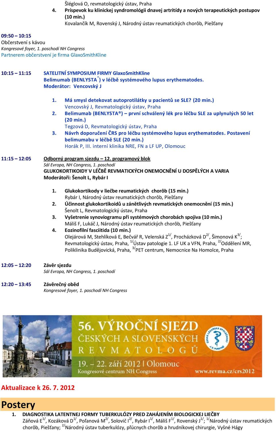 GlaxoSmithKline 10:15 11:15 SATELITNÍ SYMPOSIUM FIRMY GlaxoSmithKline Belimumab (BENLYSTA ) v léčbě systémového lupus erythematodes. Moderátor: Vencovský J 1.