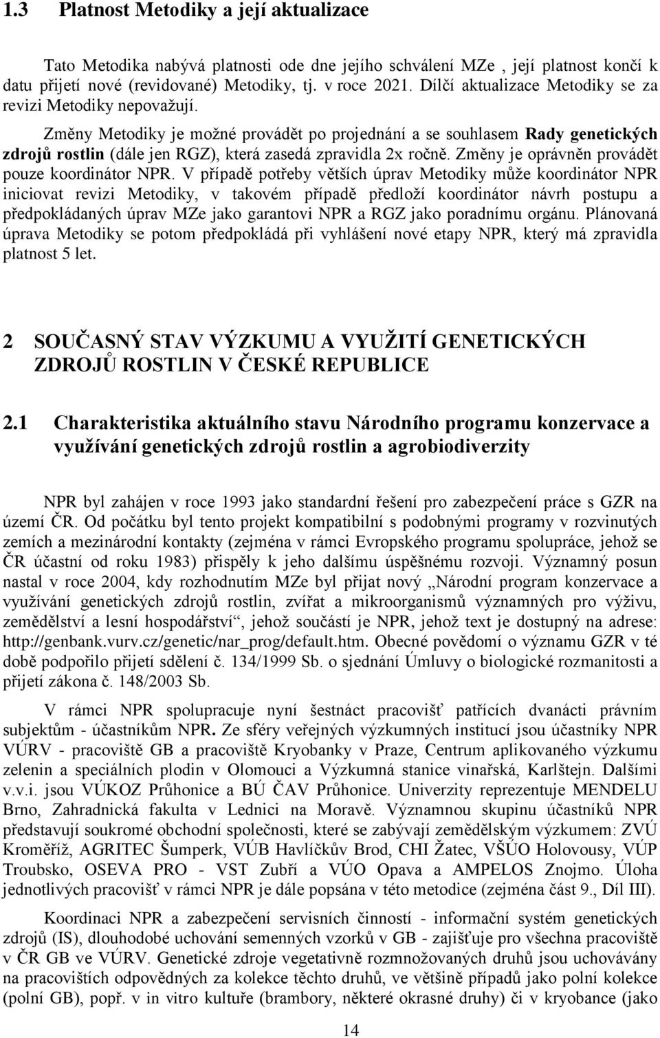 Změny Metodiky je možné provádět po projednání a se souhlasem Rady genetických zdrojů rostlin (dále jen RGZ), která zasedá zpravidla 2x ročně. Změny je oprávněn provádět pouze koordinátor NPR.