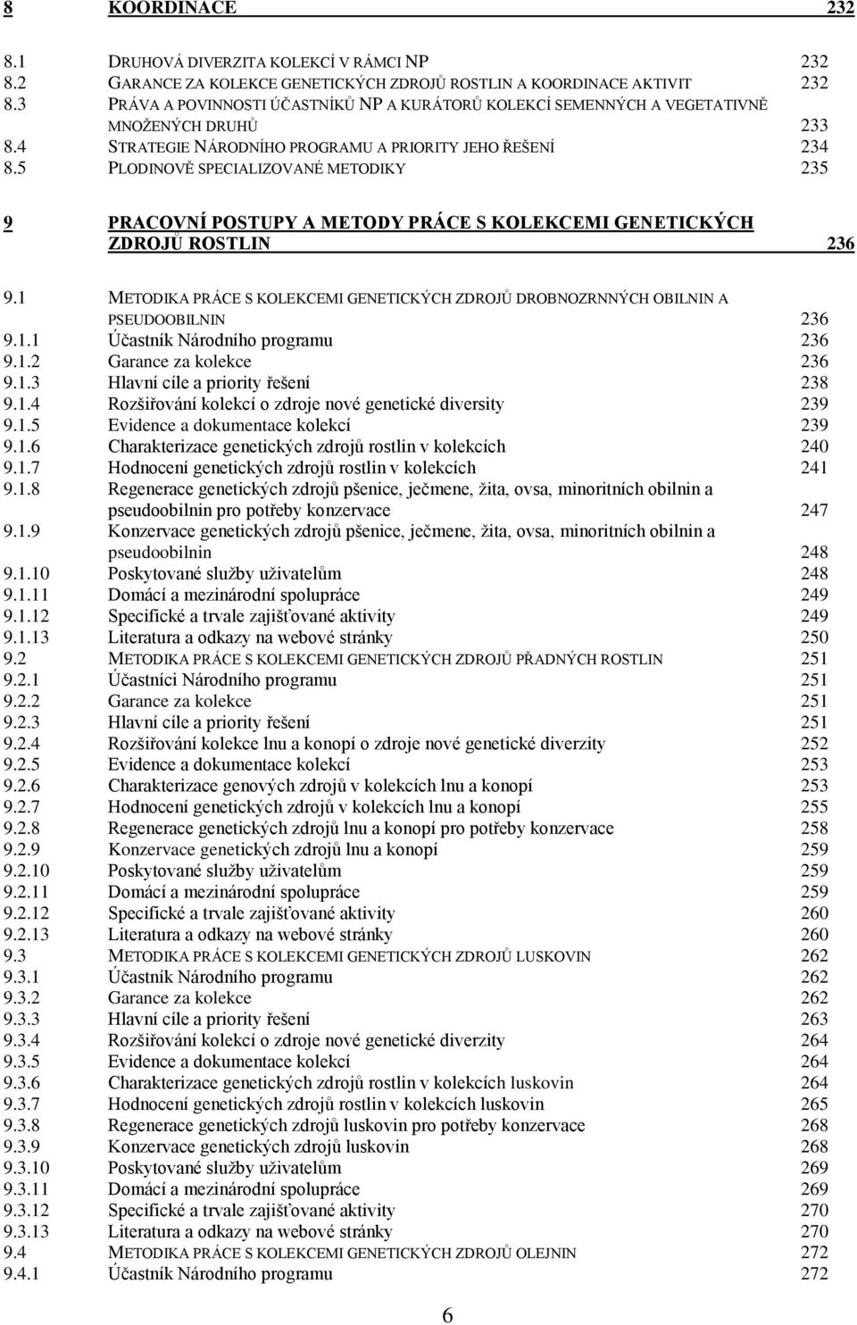 5 PLODINOVĚ SPECIALIZOVANÉ METODIKY 235 9 PRACOVNÍ POSTUPY A METODY PRÁCE S KOLEKCEMI GENETICKÝCH ZDROJŮ ROSTLIN 236 9.
