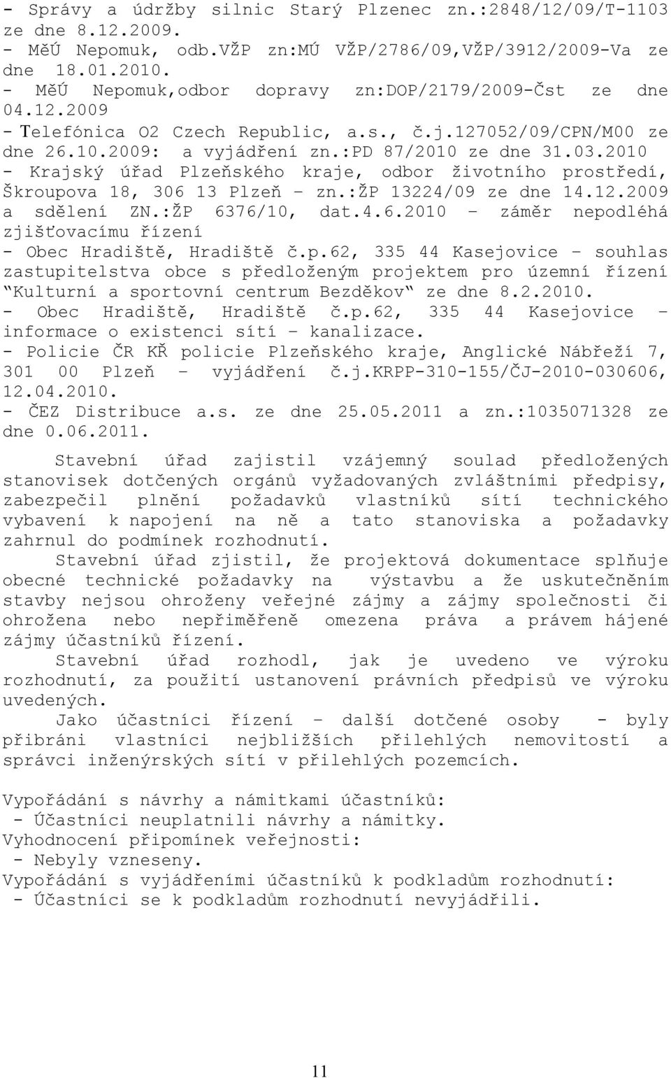 2010 - Krajský úřad Plzeňského kraje, odbor životního prostředí, Škroupova 18, 306 13 Plzeň zn.:žp 13224/09 ze dne 14.12.2009 a sdělení ZN.:ŽP 6376/10, dat.4.6.2010 záměr nepodléhá zjišťovacímu řízení - Obec Hradiště, Hradiště č.