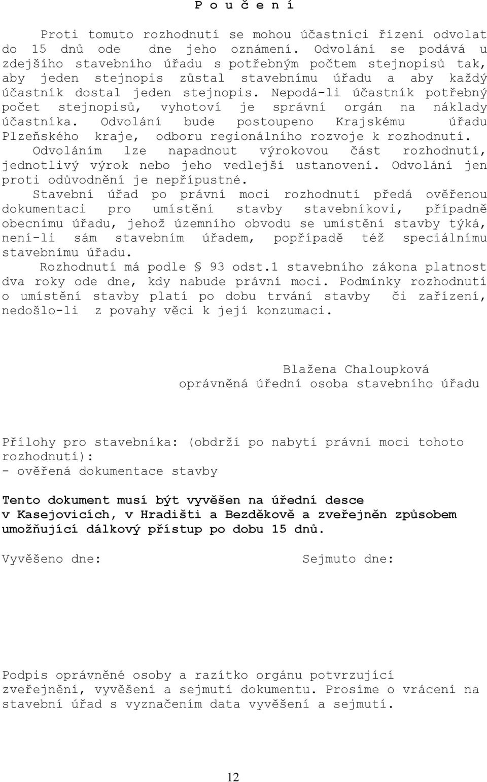 Nepodá-li účastník potřebný počet stejnopisů, vyhotoví je správní orgán na náklady účastníka. Odvolání bude postoupeno Krajskému úřadu Plzeňského kraje, odboru regionálního rozvoje k rozhodnutí.