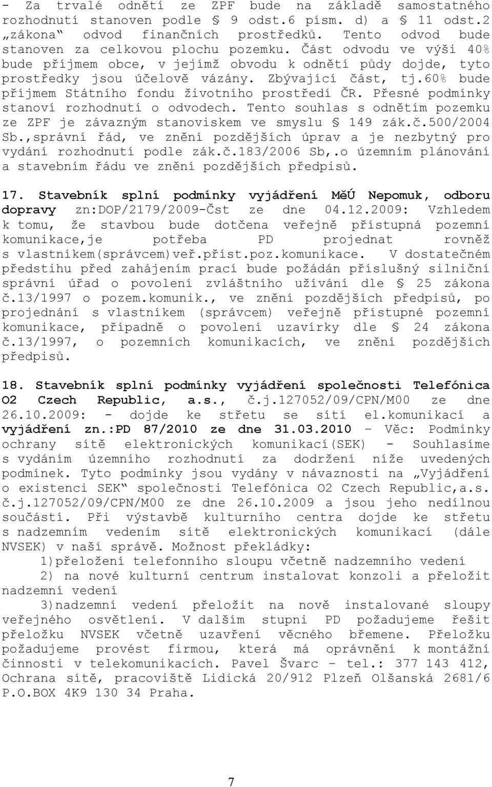 Přesné podmínky stanoví rozhodnutí o odvodech. Tento souhlas s odnětím pozemku ze ZPF je závazným stanoviskem ve smyslu 149 zák.č.500/2004 Sb.