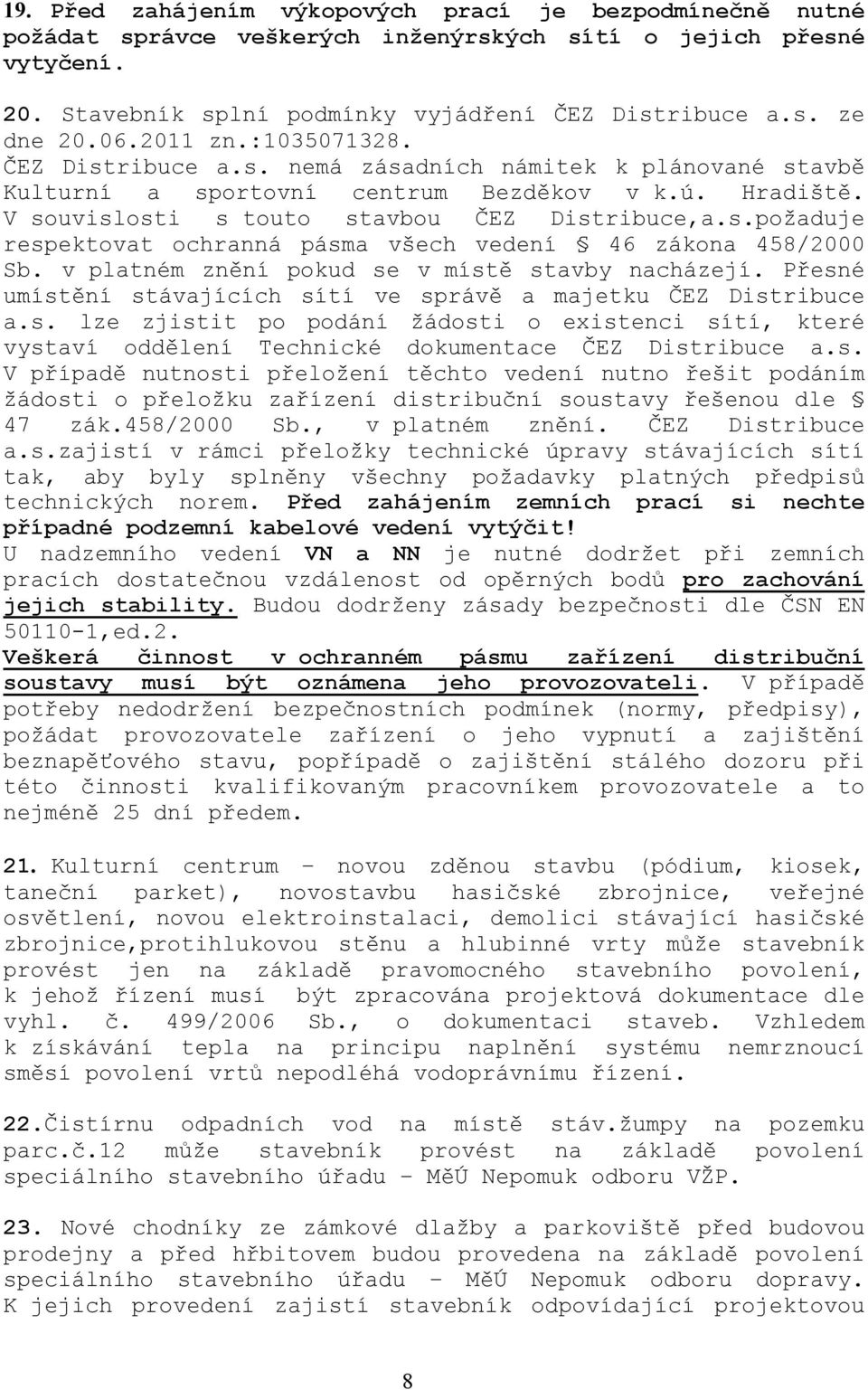 v platném znění pokud se v místě stavby nacházejí. Přesné umístění stávajících sítí ve správě a majetku ČEZ Distribuce a.s. lze zjistit po podání žádosti o existenci sítí, které vystaví oddělení Technické dokumentace ČEZ Distribuce a.