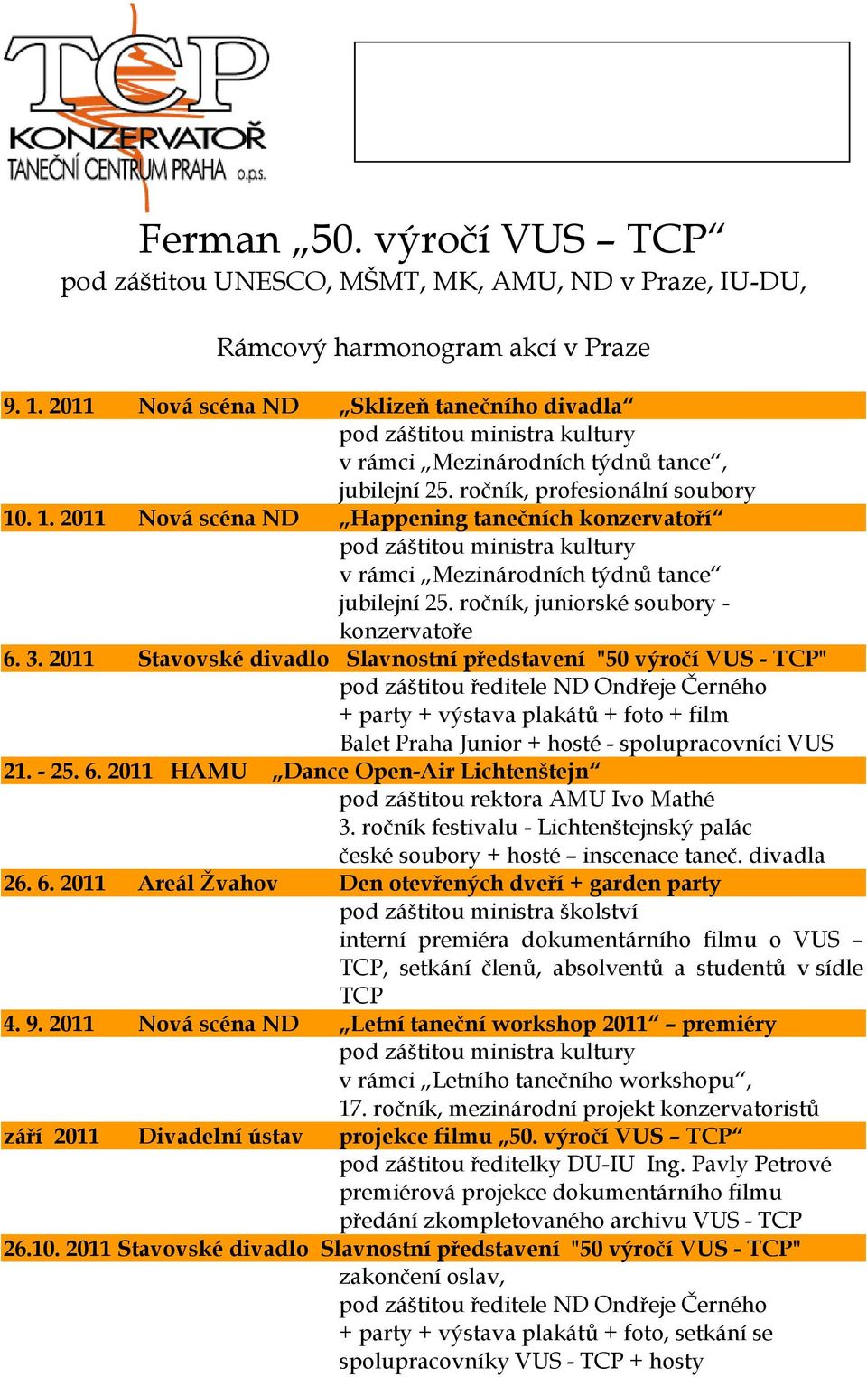 . 1. 2011 Nová scéna ND Happening tanečních konzervatoří pod záštitou ministra kultury v rámci Mezinárodních týdnů tance jubilejní 25. ročník, juniorské soubory - konzervatoře 6. 3.