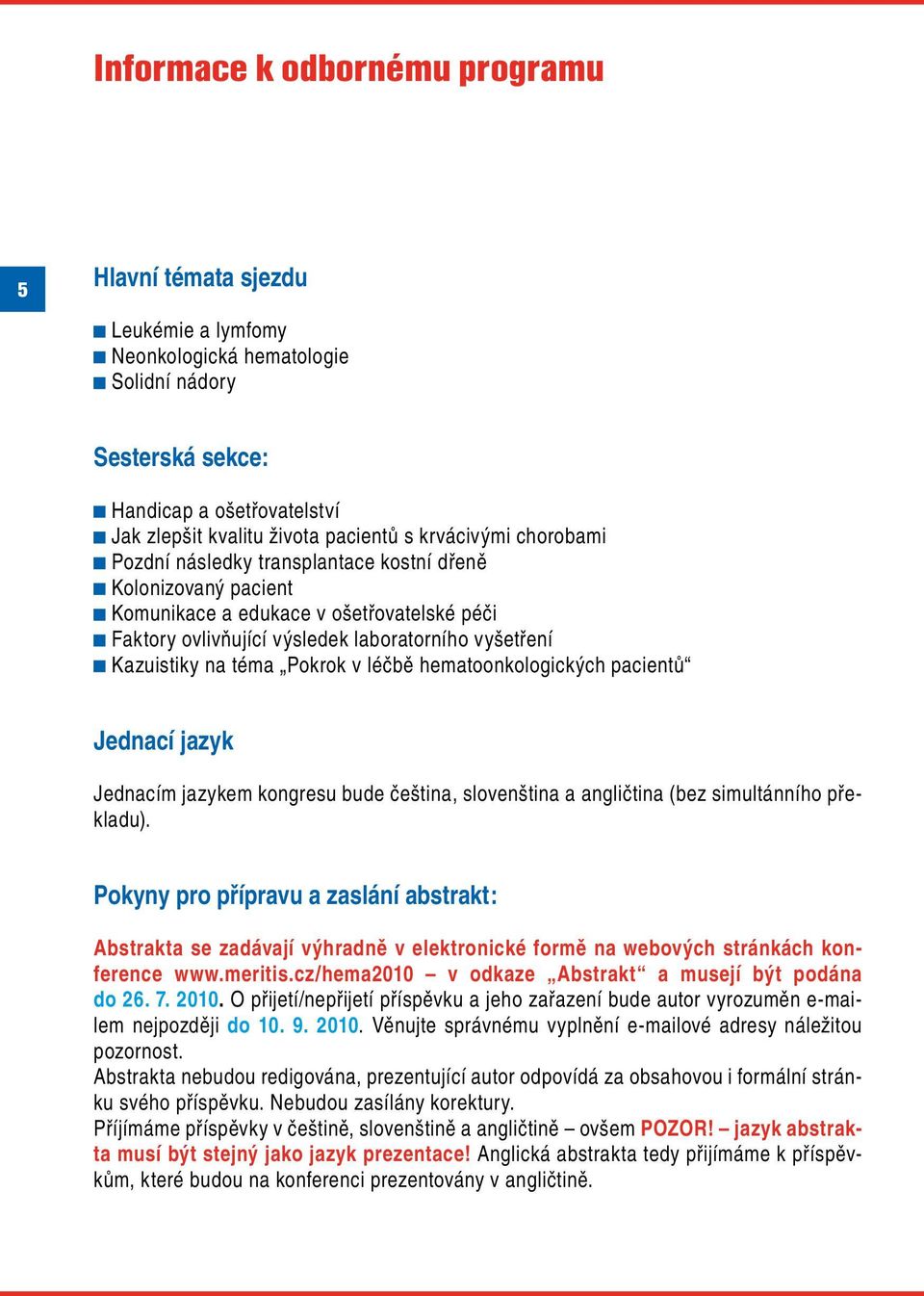 Pokrok v léčbě hematoonkologických pacientů Jednací jazyk Jednacím jazykem kongresu bude čeština, slovenština a angličtina (bez simultánního překladu).