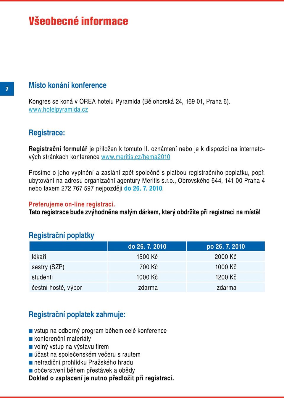 ubytování na adresu organizační agentury Meritis s.r.o., Obrovského 644, 141 00 Praha 4 nebo faxem 272 767 597 nejpozději do 26. 7. 2010. Preferujeme on-line registraci.
