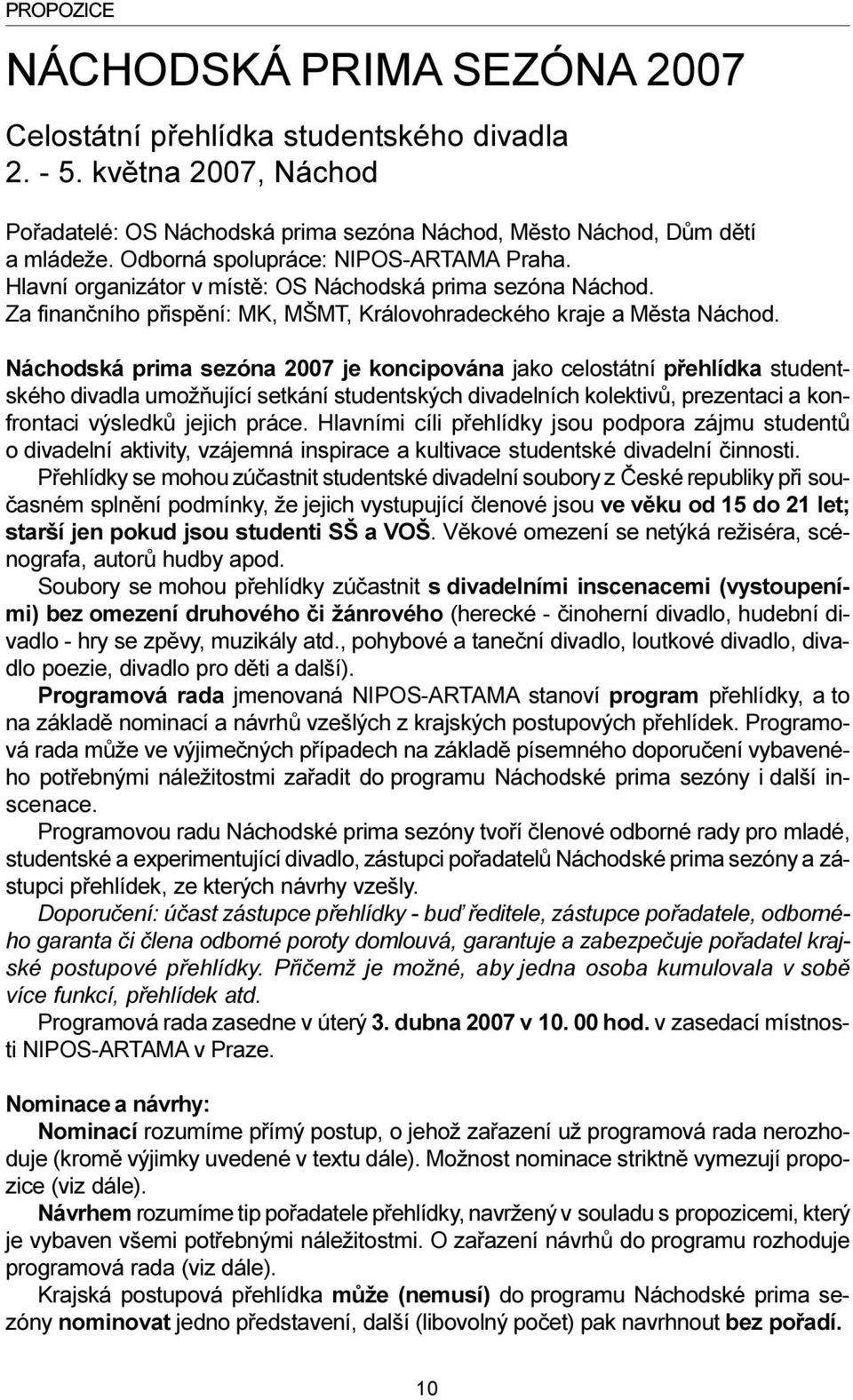 Náchodská prima sezóna 2007 je koncipována jako celostátní pøehlídka studentského divadla umožòující setkání studentských divadelních kolektivù, prezentaci a konfrontaci výsledkù jejich práce.
