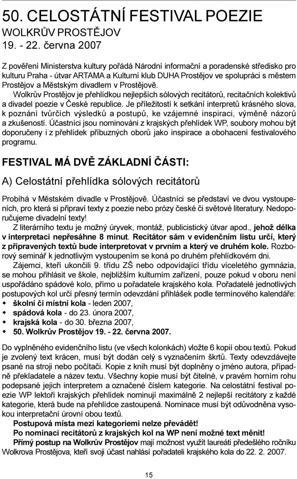 Mìstským divadlem v Prostìjovì. Wolkrùv Prostìjov je pøehlídkou nejlepších sólových recitátorù, recitaèních kolektivù a divadel poezie v Èeské republice.