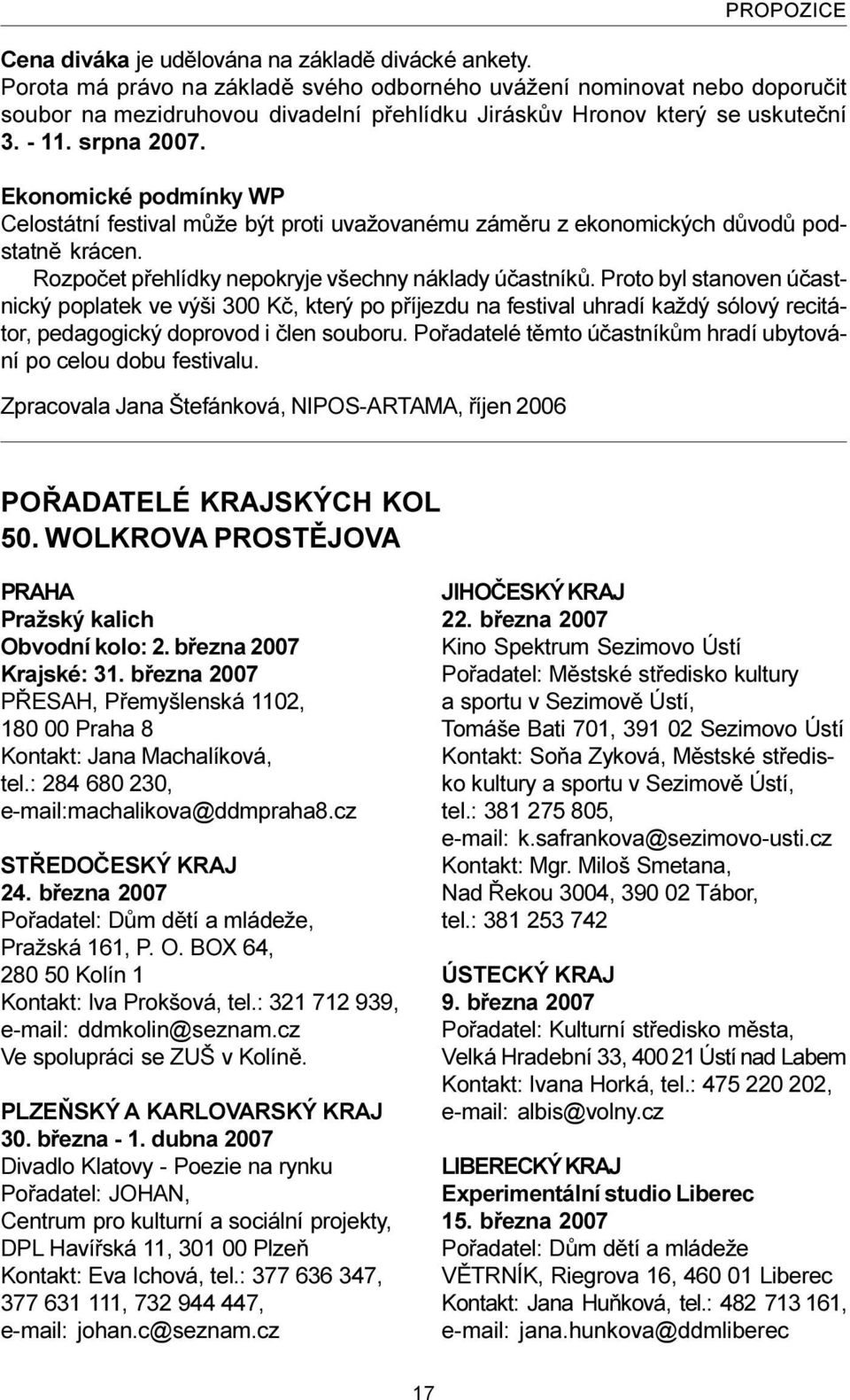 Ekonomické podmínky WP Celostátní festival mùže být proti uvažovanému zámìru z ekonomických dùvodù podstatnì krácen. Rozpoèet pøehlídky nepokryje všechny náklady úèastníkù.