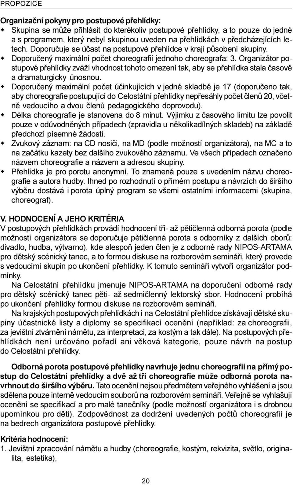 Organizátor postupové pøehlídky zváží vhodnost tohoto omezení tak, aby se pøehlídka stala èasovì a dramaturgicky únosnou.
