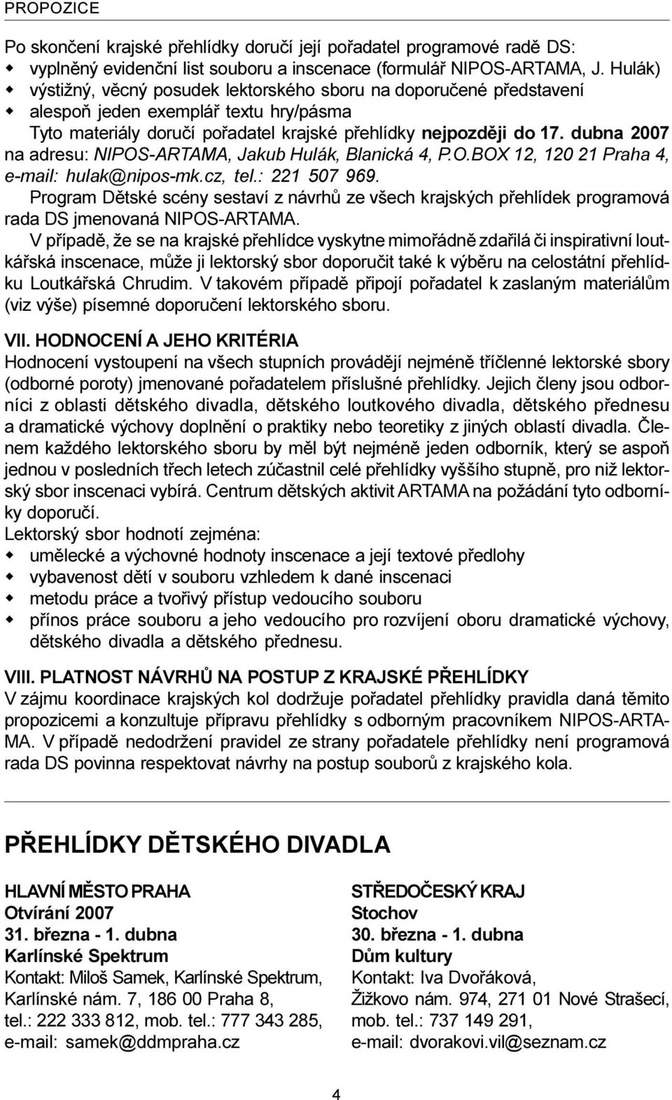 dubna 2007 na adresu: NIPOS-ARTAMA, Jakub Hulák, Blanická 4, P.O.BOX 12, 120 21 Praha 4, e-mail: hulak@nipos-mk.cz, tel.: 221 507 969.