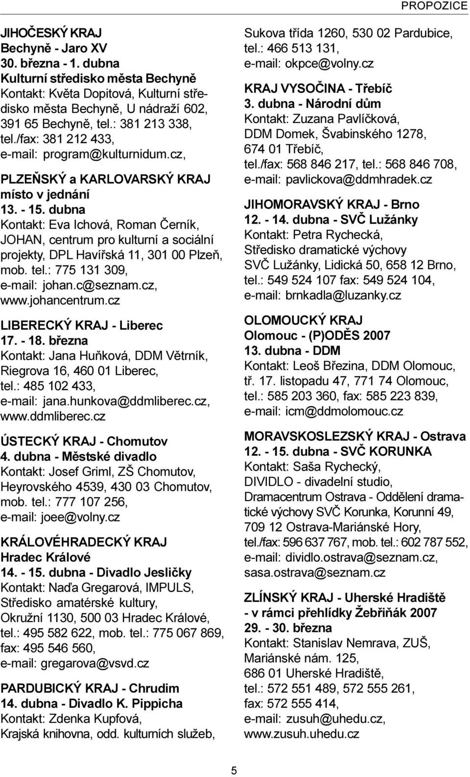 dubna Kontakt: Eva Ichová, Roman Èerník, JOHAN, centrum pro kulturní a sociální projekty, DPL Havíøská 11, 301 00 Plzeò, mob. tel.: 775 131 309, e-mail: johan.c@seznam.cz, www.johancentrum.