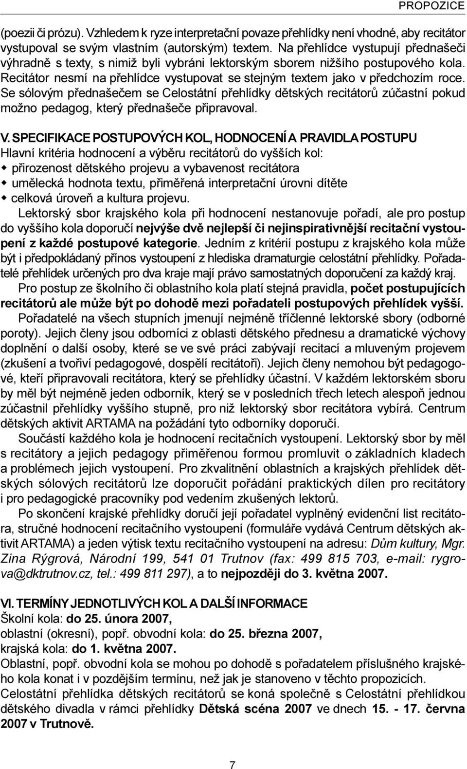 Se sólovým pøednašeèem se Celostátní pøehlídky dìtských recitátorù zúèastní pokud možno pedagog, který pøednašeèe pøipravoval. V.