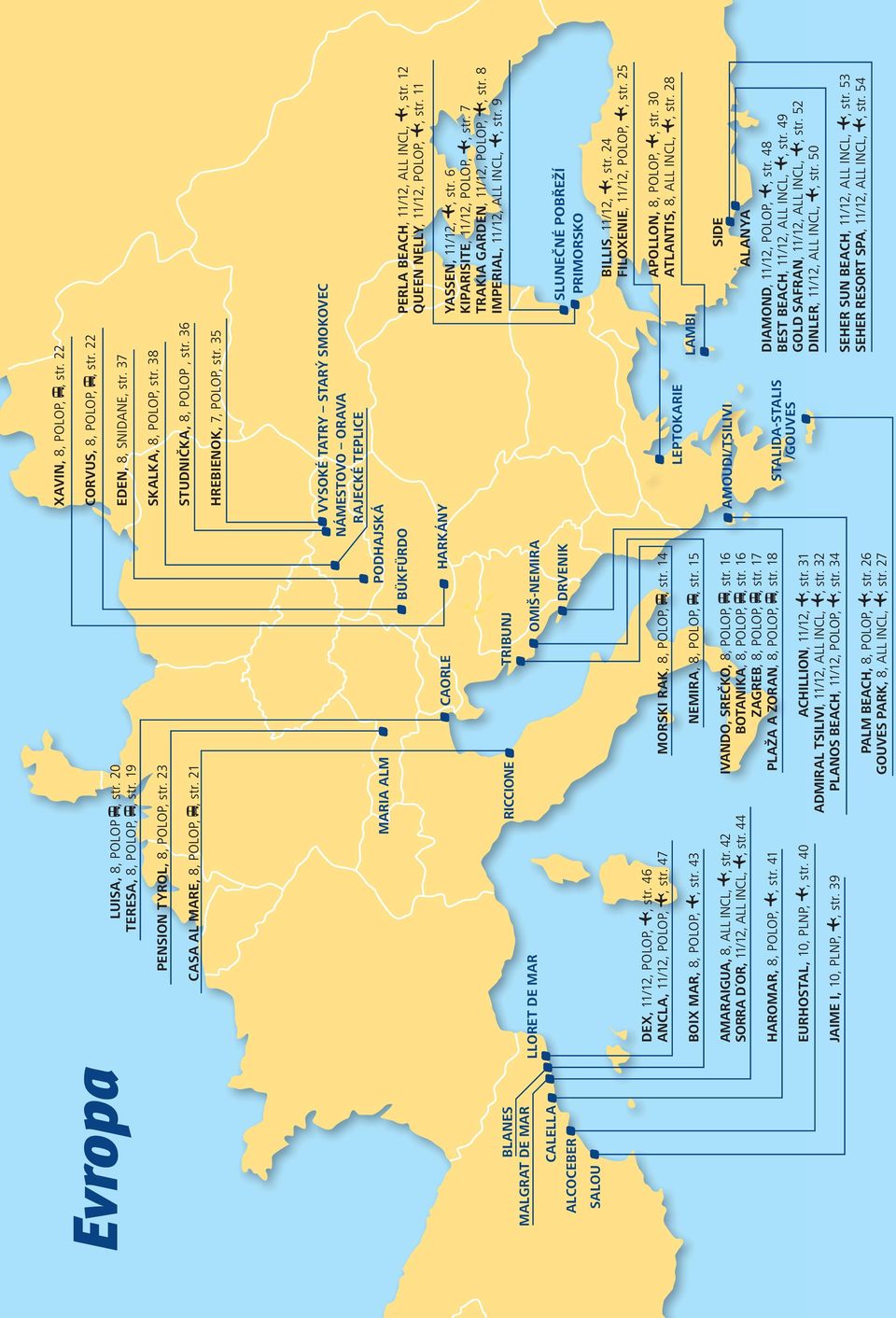 35 LLORET DE MAR MARIA ALM RICCIONE CAORLE TRIBUNJ PODHAJSKÁ BÜKFÜRDO OMIŠ-NEMIRA HARKÁNY VYSOKÉ TATRY STARÝ SMOKOVEC NÁMESTOVO ORAVA RAJECKÉ TEPLICE PERLA BEACH, 11/12, ALL INCL,, str.