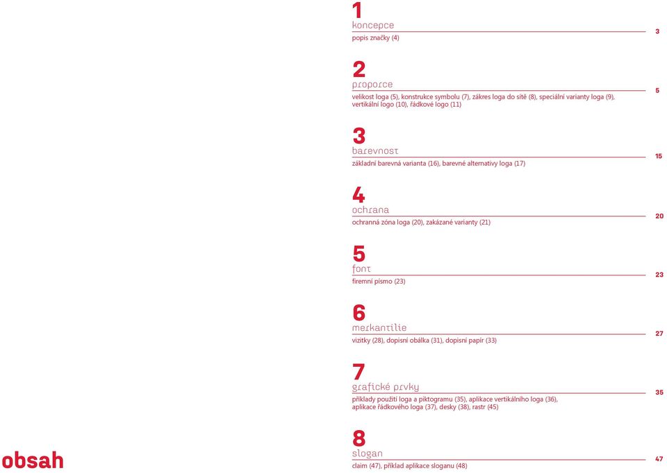 (21) 5 font firemní písmo (23) 6 merkantilie vizitky (28), dopisní obálka (31), dopisní papír (33) 7 grafické prvky příklady použití loga a piktogramu