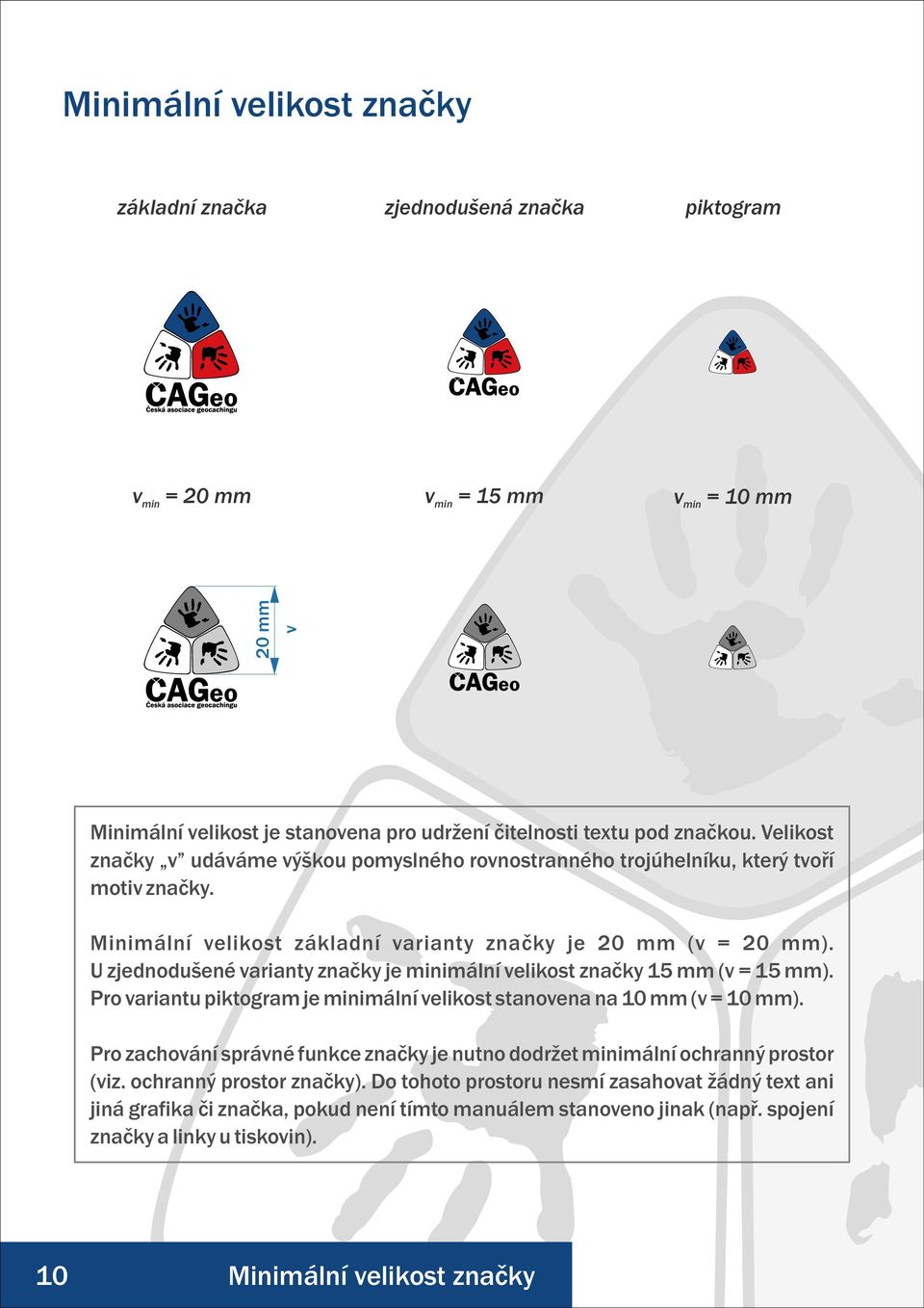 U zjednodušené varianty značky je minimální velikost značky 15 mm (v = 15 mm). Pro variantu piktogram je minimální velikost stanovena na 10 mm (v = 10 mm).