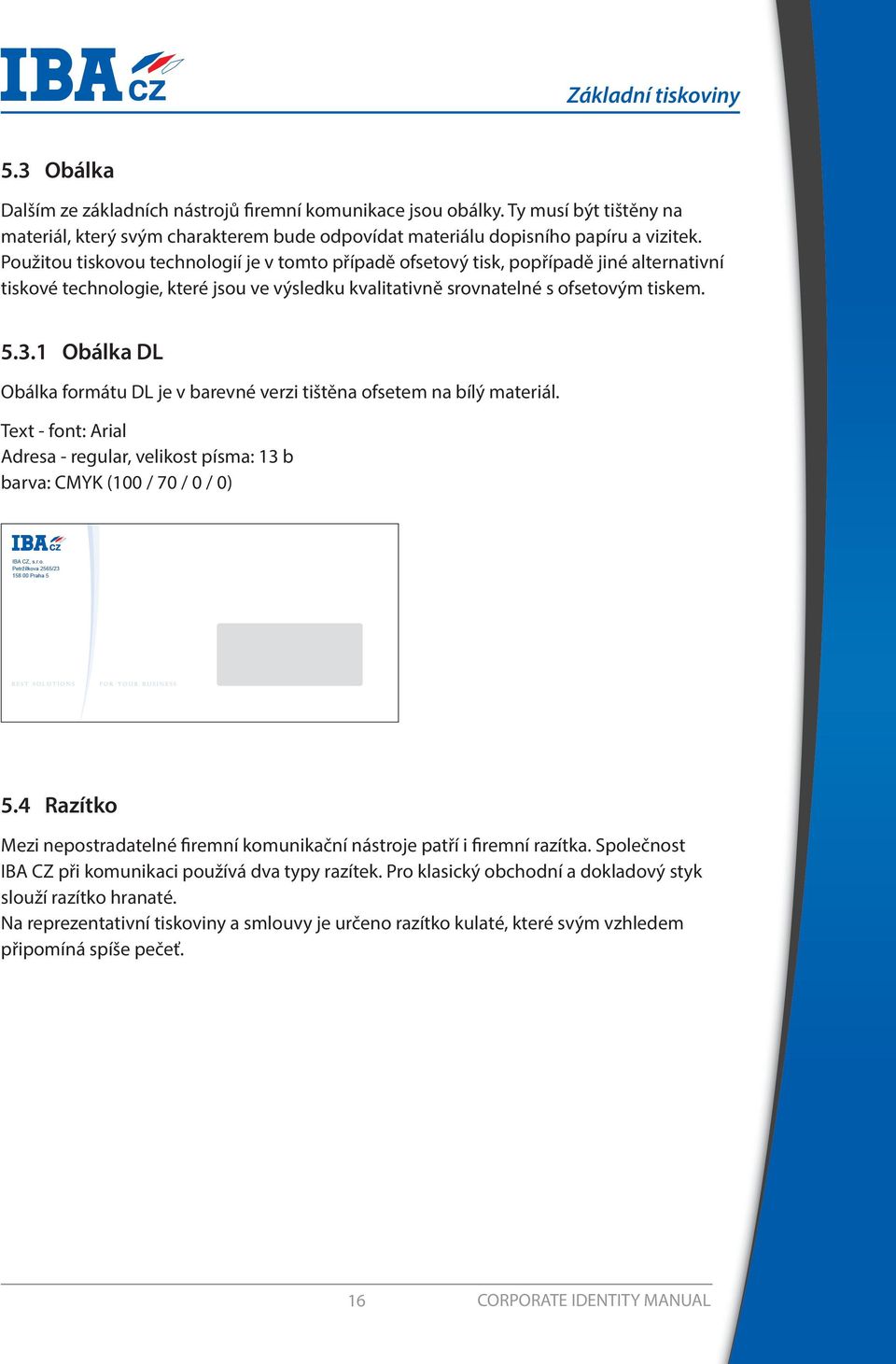 1 Obálka DL Obálka formátu DL je v barevné verzi tištěna ofsetem na bílý materiál. Text - font: Arial Adresa - regular, velikost písma: 13 b barva: CMYK (100 / 70 / 0 / 0) 5.