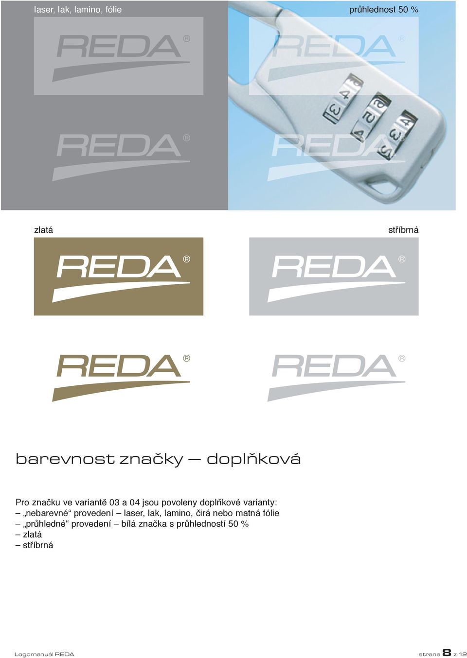 nebarevné provedení laser, lak, lamino, čirá nebo matná fólie průhledné