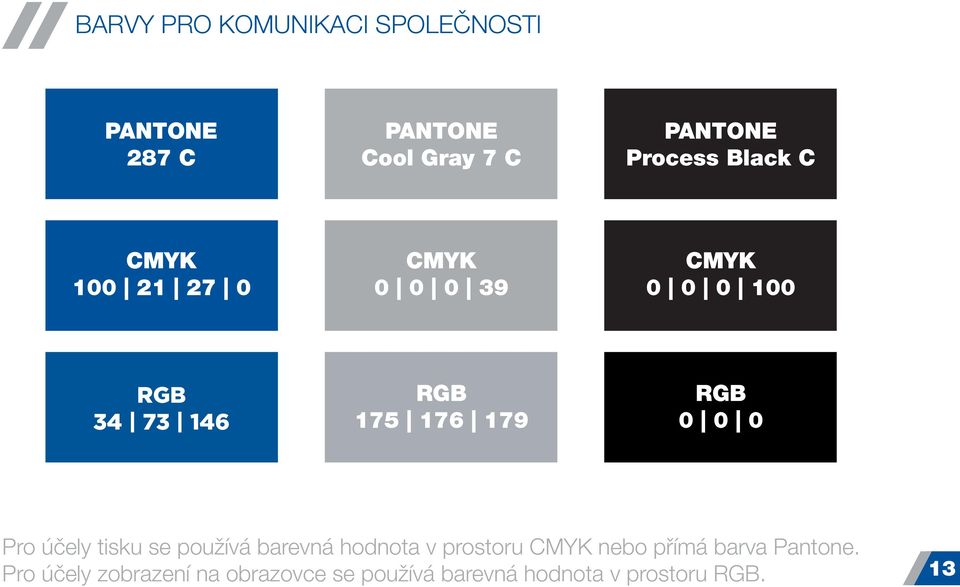 RGB 0 0 0 Pro účely tisku se používá barevná hodnota v prostoru CMYK nebo přímá barva