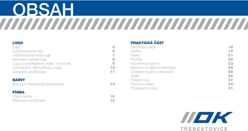 Hlavní písmo 15 Písmo pro prostý text 16 PRAKTICKÁ ČÁST Hlavičkový papír 18 Obálky 19 Vizitky 21 Razítka 22 Poznámkové