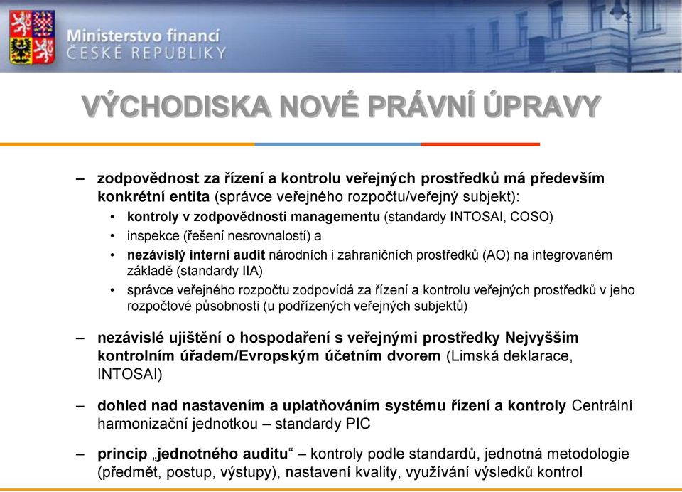 za řízení a kontrolu veřejných prostředků v jeho rozpočtové působnosti (u podřízených veřejných subjektů) nezávislé ujištění o hospodaření s veřejnými prostředky Nejvyšším kontrolním úřadem/evropským