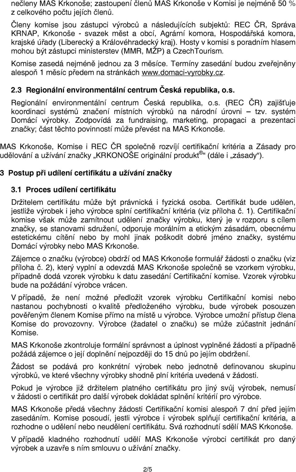 Hosty v komisi s poradním hlasem mohou být zástupci ministerstev (MMR, MŽP) a CzechTourism. Komise zasedá nejméně jednou za 3 měsíce.