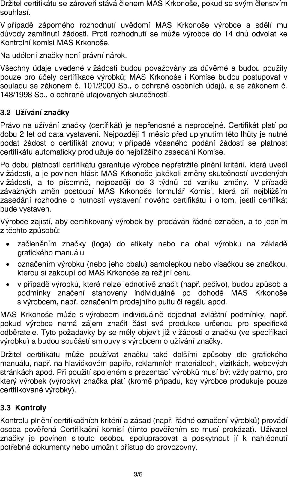 Všechny údaje uvedené v žádosti budou považovány za důvěrné a budou použity pouze pro účely certifikace výrobků; MAS Krkonoše i Komise budou postupovat v souladu se zákonem č. 101/2000 Sb.