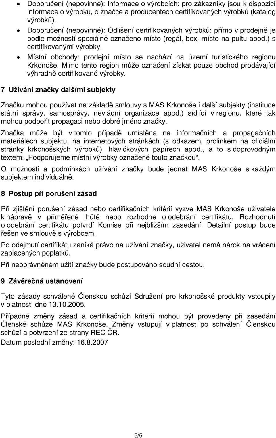 Místní obchody: prodejní místo se nachází na území turistického regionu Krkonoše. Mimo tento region může označení získat pouze obchod prodávající výhradně certifikované výrobky.