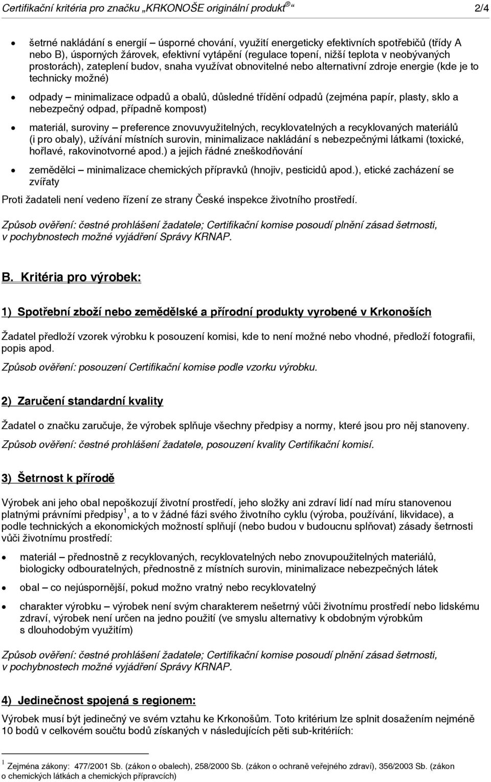 a obalů, důsledné třídění odpadů (zejména papír, plasty, sklo a nebezpečný odpad, případně kompost) materiál, suroviny preference znovuvyužitelných, recyklovatelných a recyklovaných materiálů (i pro