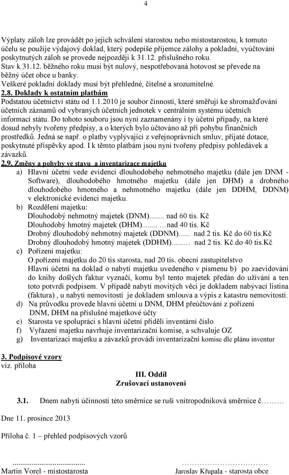 Veškeré pokladní doklady musí být přehledné, čitelné a srozumitelné. 2.8. Doklady k ostatním platbám Podstatou účetnictví státu od 1.