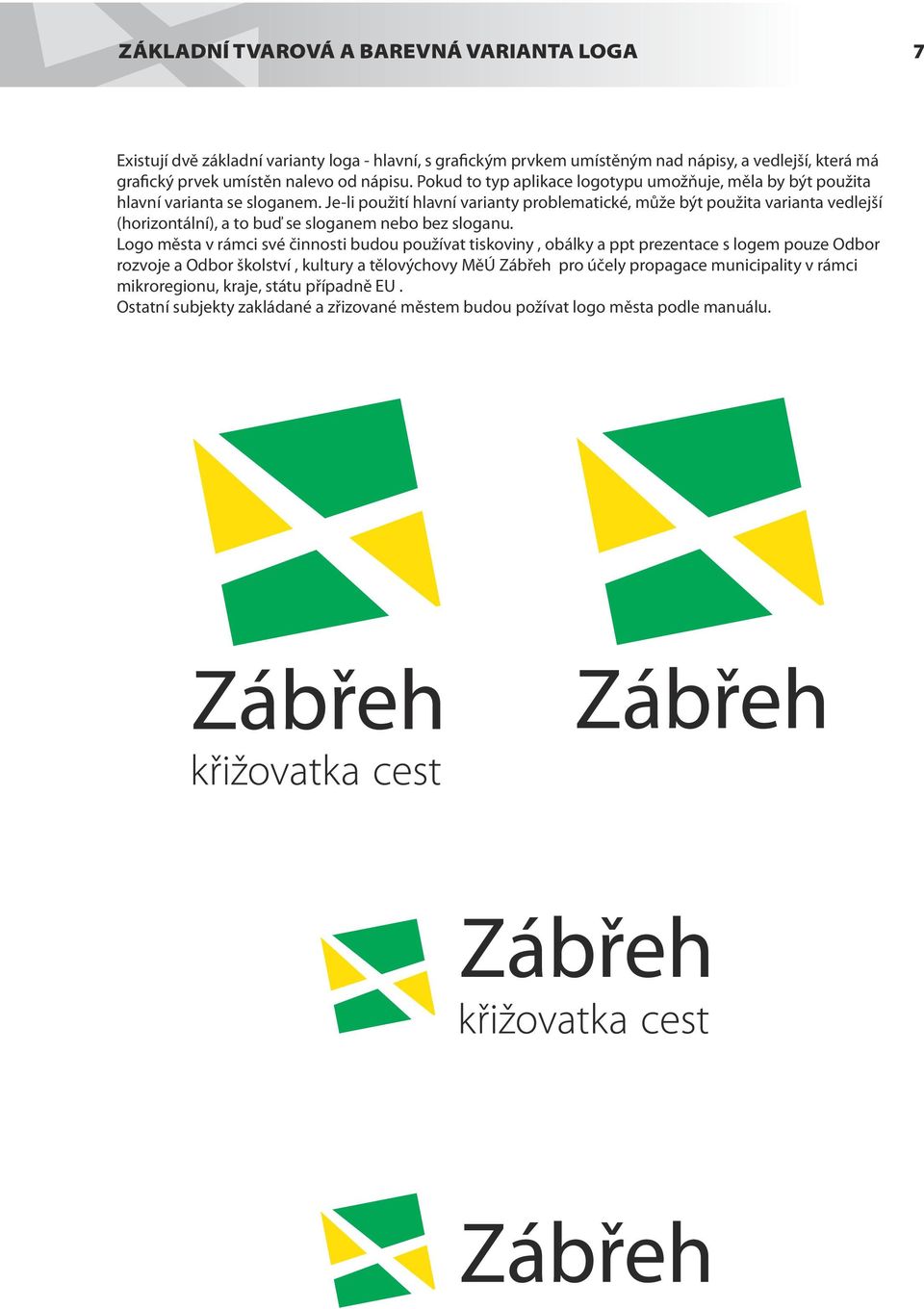 Je-li použití hlavní varianty problematické, může být použita varianta vedlejší (horizontální), a to buď se sloganem nebo bez sloganu.