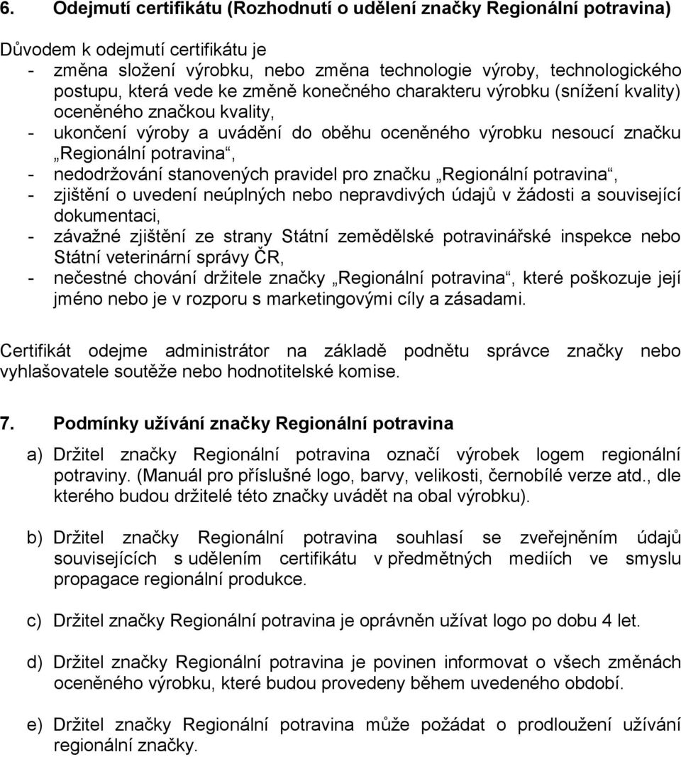 stanovených pravidel pro značku Regionální potravina, - zjištění o uvedení neúplných nebo nepravdivých údajů v žádosti a související dokumentaci, - závažné zjištění ze strany Státní zemědělské