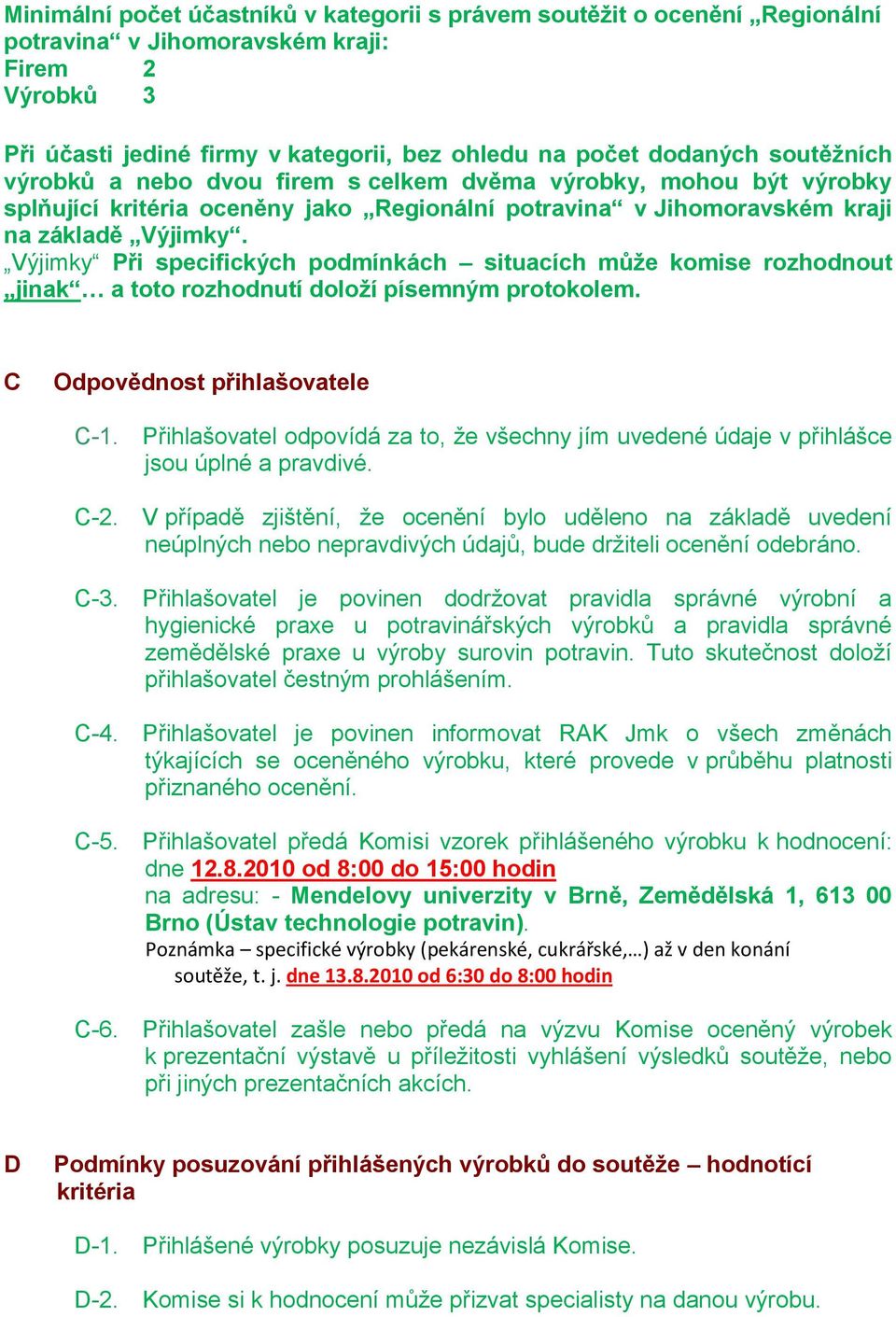 Výjimky Při specifických podmínkách situacích může komise rozhodnout jinak a toto rozhodnutí doloží písemným protokolem. C Odpovědnost přihlašovatele C-1.