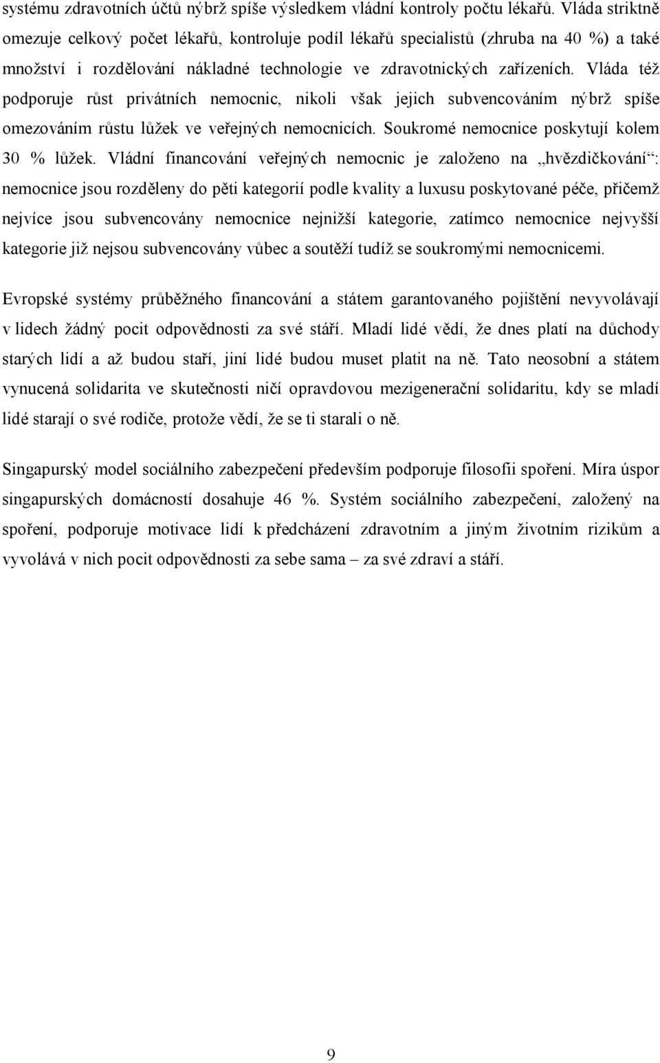 Vláda též podporuje růst privátních nemocnic, nikoli však jejich subvencováním nýbrž spíše omezováním růstu lůžek ve veřejných nemocnicích. Soukromé nemocnice poskytují kolem 30 % lůžek.
