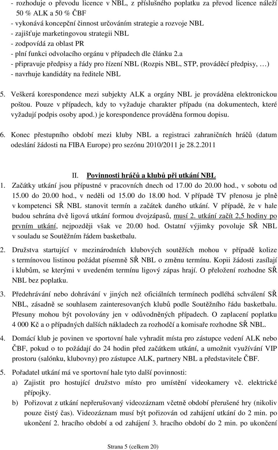 a - připravuje předpisy a řády pro řízení NBL (Rozpis NBL, STP, prováděcí předpisy, ) - navrhuje kandidáty na ředitele NBL 5.