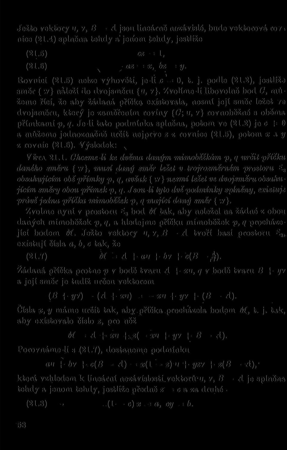 Zvolíme-lí libovolně bod C, můžeme řící, že aby žádaná příčka existovala, nesmí její směr ležet ve dvojsměru, který je zaměřením roviny {G; u, v} rovnoběžné s oběma přímkami p, q.
