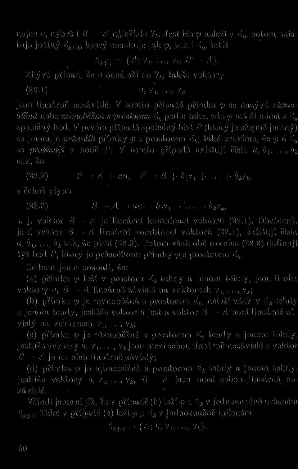 V prvém případě společný bod P ("který je zřejmě jediný) se jmenuje průsečík přímky p s prostorem E k \ také pravíme, že p a E k se protínají v bodě P. V tomto případě existují čísla a,b lt.