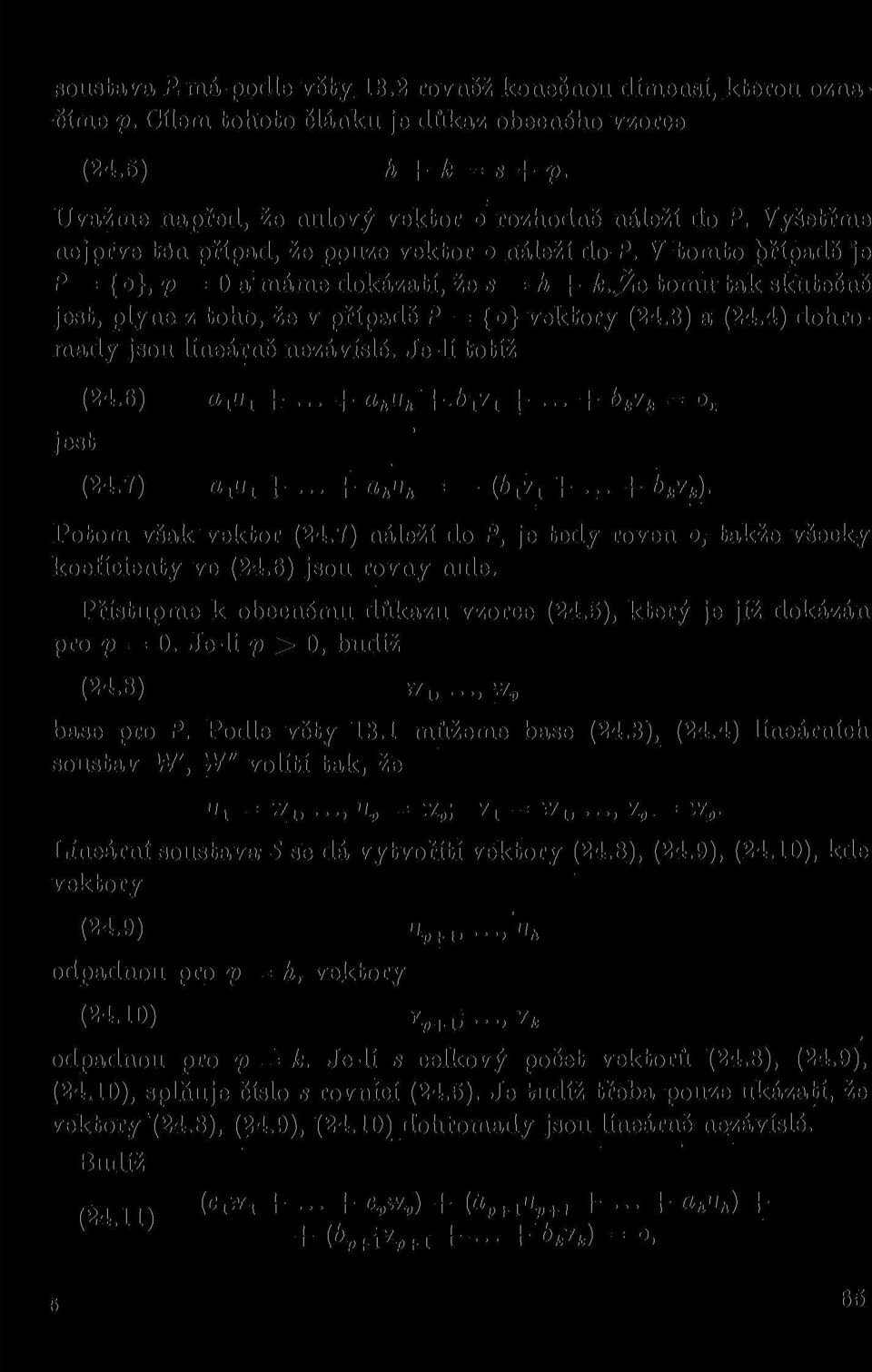 3) a (24.4) dohromady jsou lineárně nezávislé. Je-li totiž jest (24.6)»id! +... + a u h '+.b 1 v 1 +... + b k v k = o, (24.7) a lul +... + a h u h = - (b 1 v 1 +... + b k v k ). Potom však vektor (24.