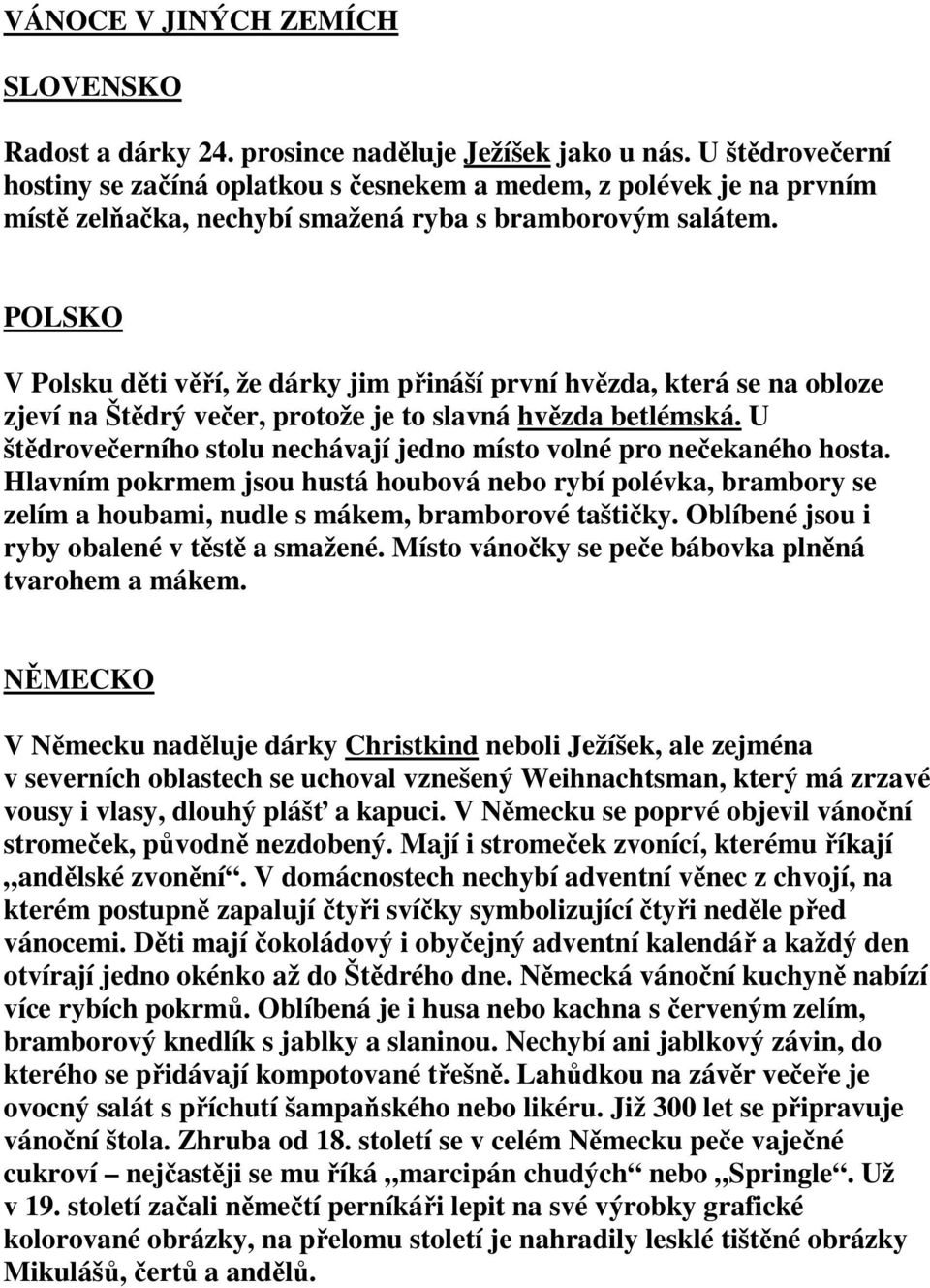 POLSKO V Polsku děti věří, že dárky jim přináší první hvězda, která se na obloze zjeví na Štědrý večer, protože je to slavná hvězda betlémská.