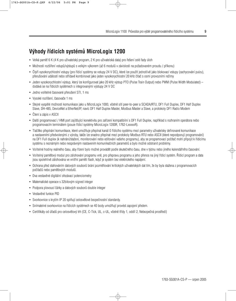 stupû s velk m v konem (aï 6 modulû v závislosti na poïadovaném proudu / pfiíkonu) âtyfii vysokorychlostní vstupy (pro fiídicí systémy se vstupy 24 V DC), které lze pouïít jednotlivû jako blokovací