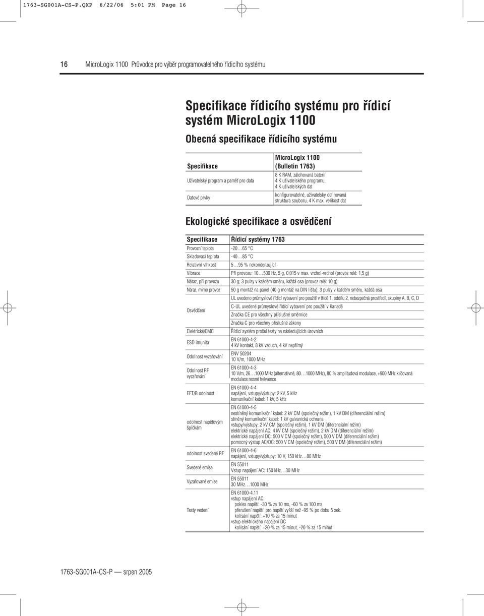 MicroLogix 1100 (Bulletin 1763) 8 K RAM, zálohovaná baterií 4 K uïivatelského programu, 4 K uïivatelsk ch dat konfigurovatelné, uïivatelsky definovaná struktura souboru, 4 K max.