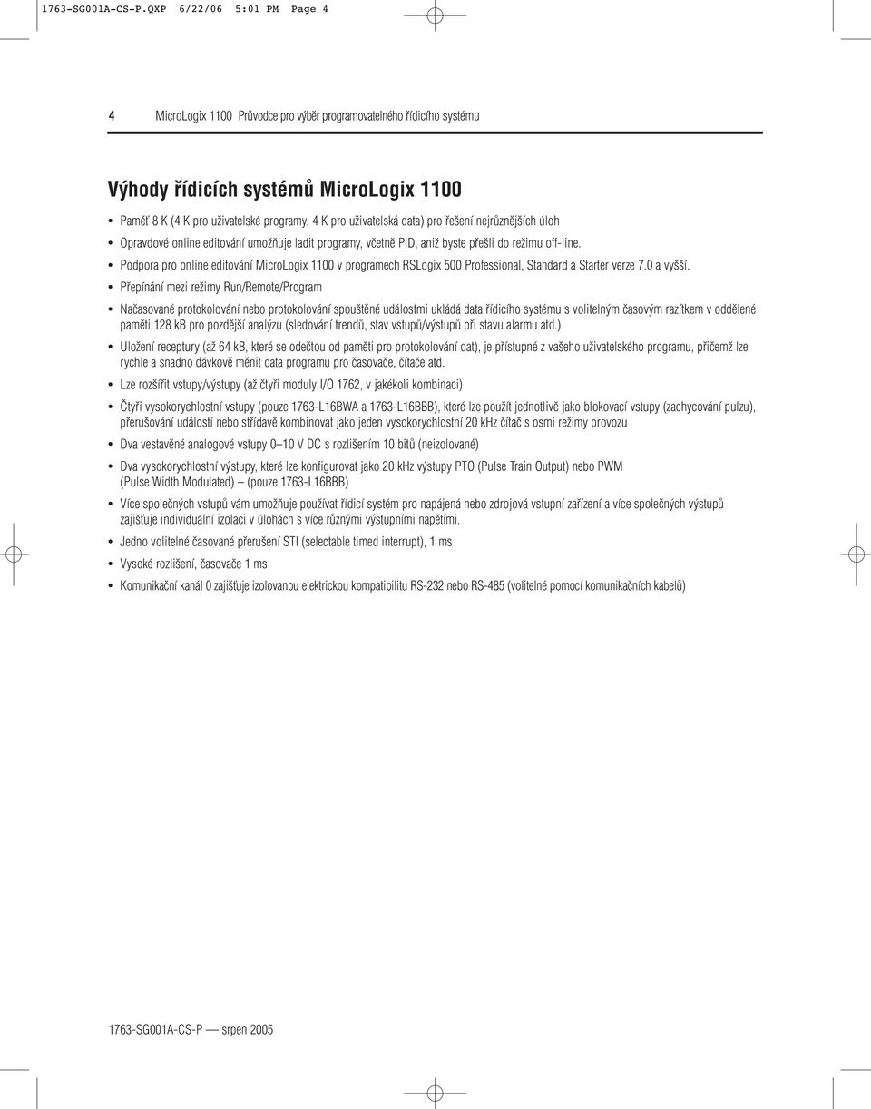 umoïàuje ladit programy, vãetnû PID, aniï byste pfie li do reïimu off-line. Podpora pro online editování MicroLogix 1100 v programech RSLogix 500 Professional, Standard a Starter verze 7.0 a vy í.