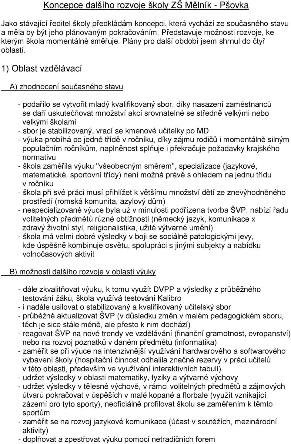 1) Oblast vzdělávací A) zhodnocení současného stavu - podařilo se vytvořit mladý kvalifikovaný sbor, díky nasazení zaměstnanců se daří uskutečňovat množství akcí srovnatelné se středně velkými nebo
