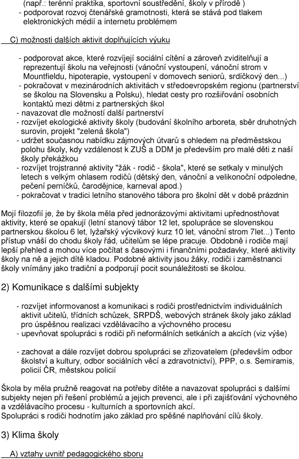 aktivit doplňujících výuku - podporovat akce, které rozvíjejí sociální cítění a zároveň zviditelňují a reprezentují školu na veřejnosti (vánoční vystoupení, vánoční strom v Mountfieldu, hipoterapie,