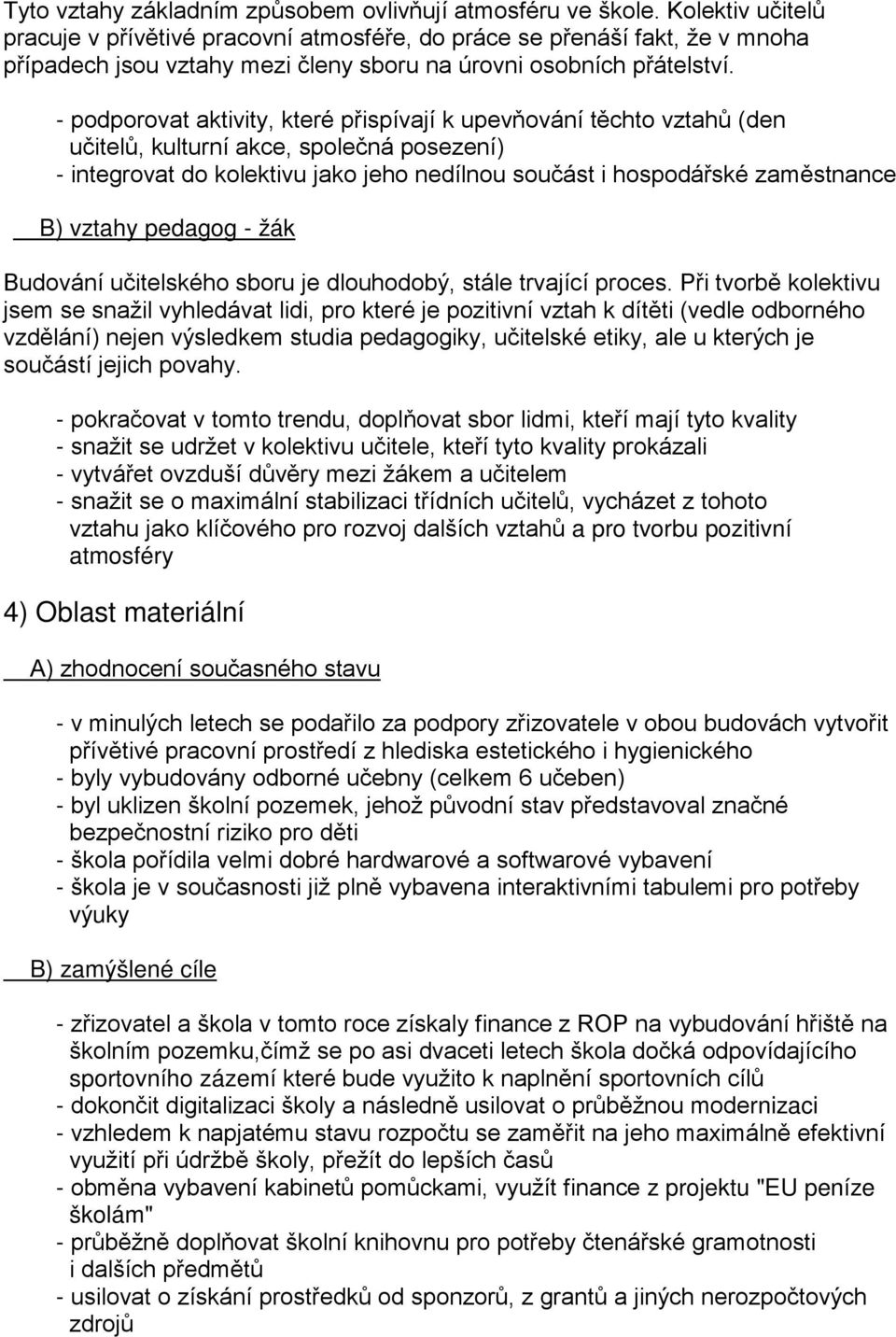 - podporovat aktivity, které přispívají k upevňování těchto vztahů (den učitelů, kulturní akce, společná posezení) - integrovat do kolektivu jako jeho nedílnou součást i hospodářské zaměstnance B)